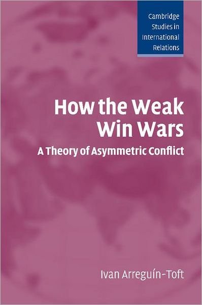 Cover for Arreguin-Toft, Ivan (Harvard University, Massachusetts) · How the Weak Win Wars: A Theory of Asymmetric Conflict - Cambridge Studies in International Relations (Pocketbok) (2005)