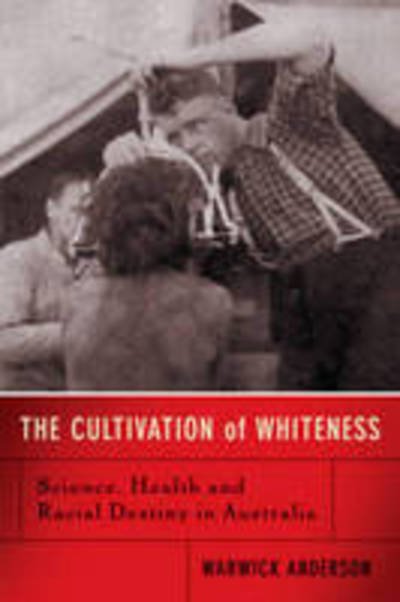 Cover for Warwick, Anderson, · The Cultivation Of Whiteness: Science, Health and Racial Destiny in Australia (Paperback Book) (2005)