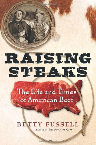 Cover for Betty Fussell · Raising Steaks: the Life and Times of American Beef (Paperback Book) [Reprint edition] (2009)