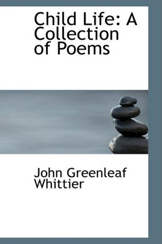 Cover for John Greenleaf Whittier · Child Life: a Collection of Poems (Hardcover Book) (2009)