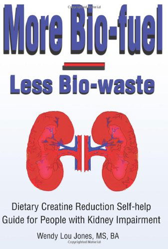 Cover for Wendy Jones · More Bio-fuel --- Less Bio-waste: Dietary Creatine Reduction Self-help Guide for People with Kidney Impairment (Paperback Book) (2001)