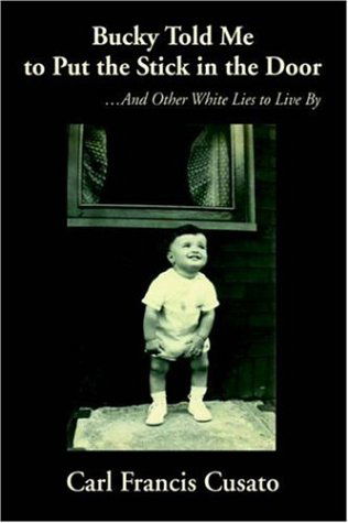 Cover for Carl Cusato · Bucky Told Me to Put the Stick in the Door: ...and Other White Lies to Live by (Hardcover Book) (2006)