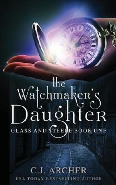 Cover for C J Archer · The Watchmaker's Daughter - Glass and Steele (Paperback Book) (2016)