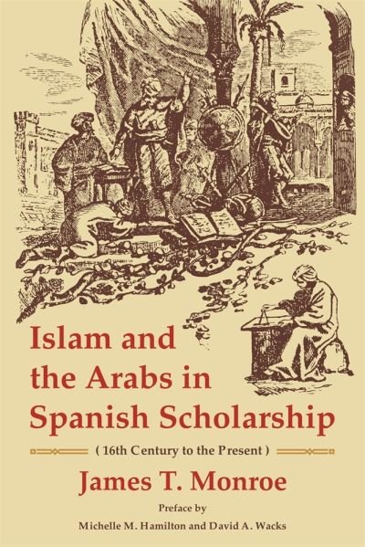 Cover for James T. Monroe · Islam and the Arabs in Spanish Scholarship (16th Century to the Present): Second Edition - Ilex Series (Pocketbok) (2021)