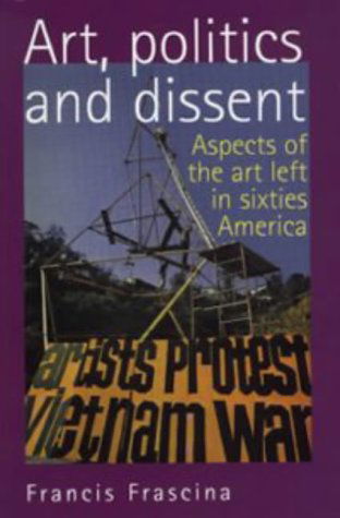 Cover for Francis Frascina · Art, Politics and Dissent: Aspects of the Art Left in Sixties America (Paperback Book) (1999)