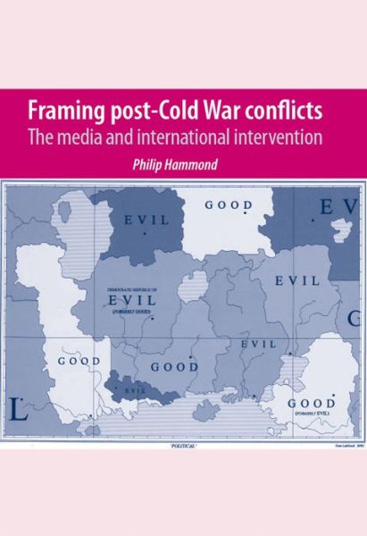 Framing Post-Cold War Conflicts: The Media and International Intervention - Philip Hammond - Książki - Manchester University Press - 9780719086694 - 1 grudnia 2011