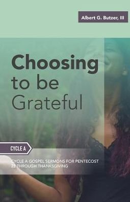 Cover for III Albert G Butzer · Choosing To Be Grateful : Gospel Sermons For Pentecost : Cycle A (Taschenbuch) (2016)