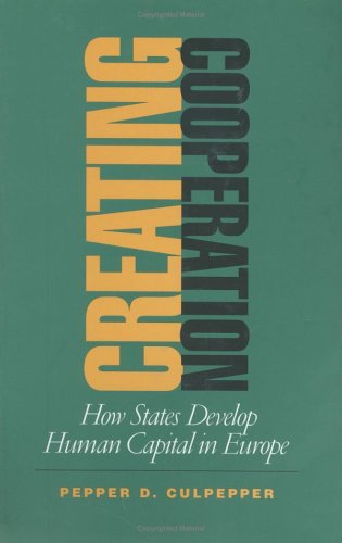 Cover for Pepper D. Culpepper · Creating Cooperation: How States Develop Human Capital in Europe - Cornell Studies in Political Economy (Hardcover Book) (2002)