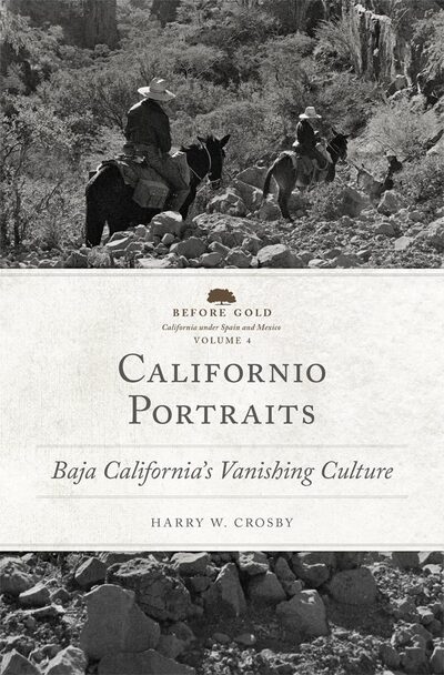 Cover for Harry W. Crosby · Californio Portraits: Baja California's Vanishing Culture - Before Gold: California under Spain and Mexico Series (Hardcover Book) (2015)