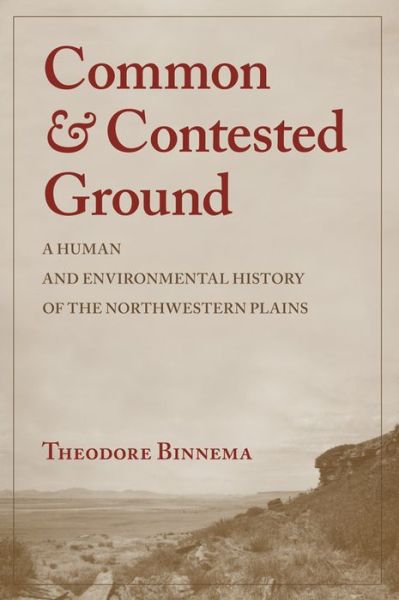 Cover for Theodore Binnema · Common and Contested Ground: A Human and Environmental History of the Northwestern Plains (Paperback Book) (2019)