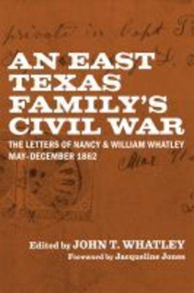 Cover for Jacqueline Jones · An East Texas Family's Civil War: The Letters of Nancy and William Whatley, May-December 1862 - Library of Southern Civilization (Hardcover Book) (2019)