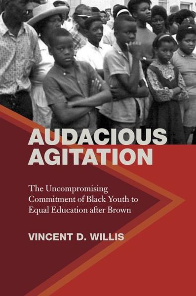 Cover for Vincent D. Willis · Audacious Agitation: The Uncompromising Commitment of Black Youth to Equal Education after Brown (Hardcover Book) (2021)