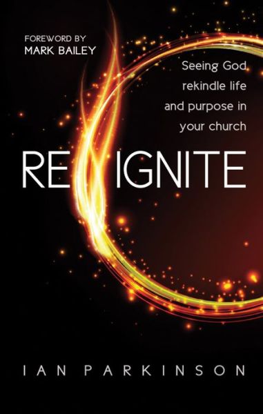Cover for Reverend Ian Parkinson · Reignite: Seeing God rekindle life and purpose in your church (Paperback Book) [New edition] (2015)