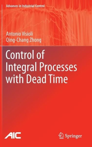 Cover for Antonio Visioli · Control of Integral Processes with Dead Time - Advances in Industrial Control (Hardcover Book) [2011 edition] (2010)