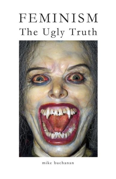 Cover for Mike Buchanan · Feminism: The Ugly Truth (Paperback Book) (2015)