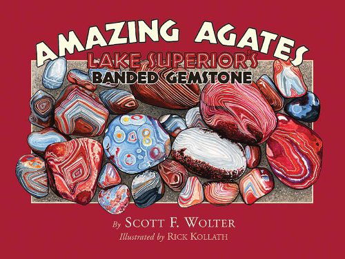 Amazing Agates: Lake Superior's Banded Gemstone - Scott F. Wolter - Books - Kollath-Stensaas Publishers - 9780979200694 - July 21, 2010