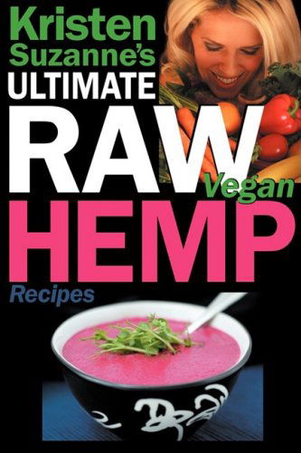 Cover for Kristen Suzanne · Kristen Suzanne's Ultimate Raw Vegan Hemp Recipes: Fast &amp; Easy Raw Food Hemp Recipes for Delicious Soups, Salads, Dressings, Bread, Crackers, Butter, Spreads, Dips, Breakfast, Lunch, Dinner &amp; Desserts (Paperback Book) (2009)