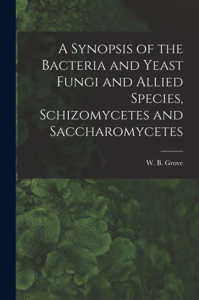 Cover for W B (William Bywater) 1848- Grove · A Synopsis of the Bacteria and Yeast Fungi and Allied Species, Schizomycetes and Saccharomycetes (Paperback Book) (2021)
