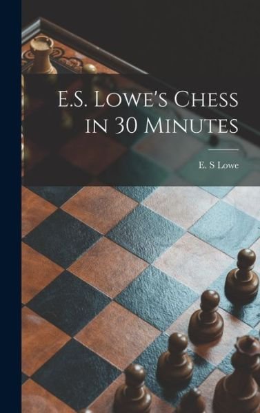 Cover for E S Lowe · E.S. Lowe's Chess in 30 Minutes (Hardcover bog) (2021)