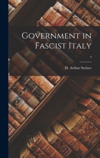 Cover for H Arthur 1905-1991 Steiner · Government in Fascist Italy; 4 (Gebundenes Buch) (2021)