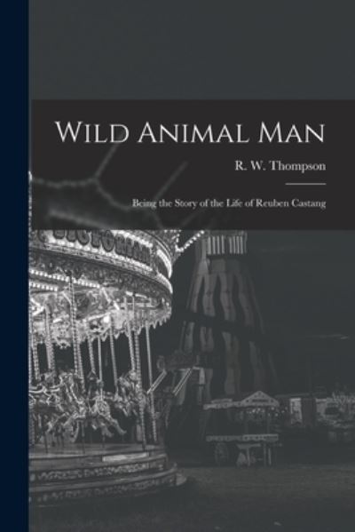 Cover for R W (Reginald William) Thompson · Wild Animal Man; Being the Story of the Life of Reuben Castang (Paperback Book) (2021)