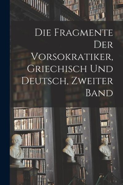 Cover for Anonymous · Die Fragmente der Vorsokratiker, Griechisch und Deutsch, Zweiter Band (Book) (2022)