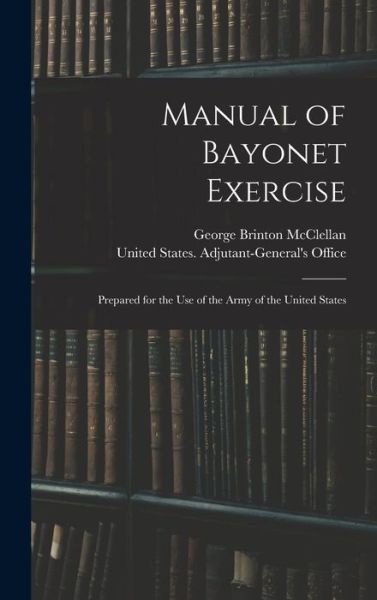 Cover for George Brinton Mcclellan · Manual of Bayonet Exercise (Hardcover Book) (2022)