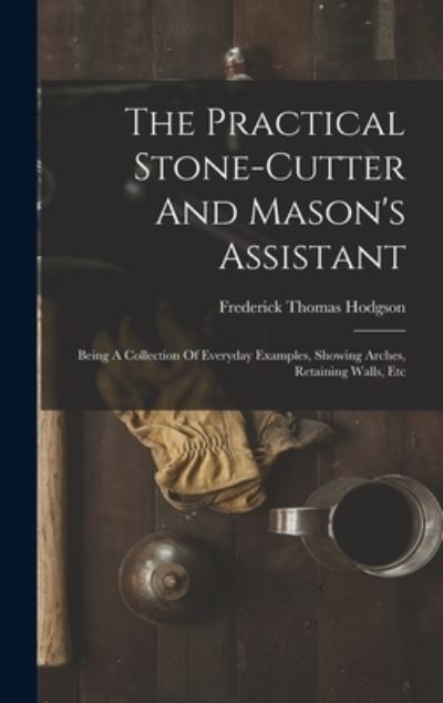 Cover for Frederick Thomas Hodgson · Practical Stone-Cutter and Mason's Assistant (Book) (2022)