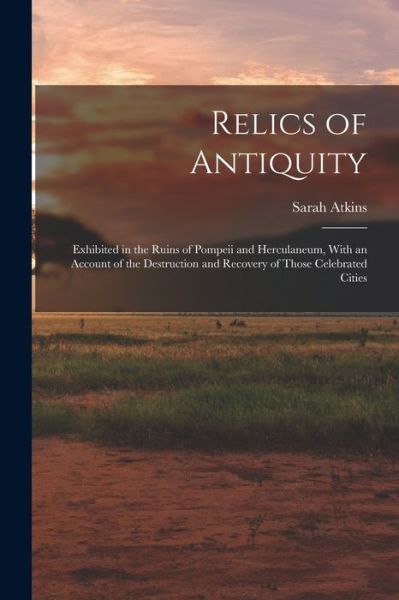 Relics of Antiquity - Sarah Atkins - Books - Creative Media Partners, LLC - 9781016957694 - October 27, 2022
