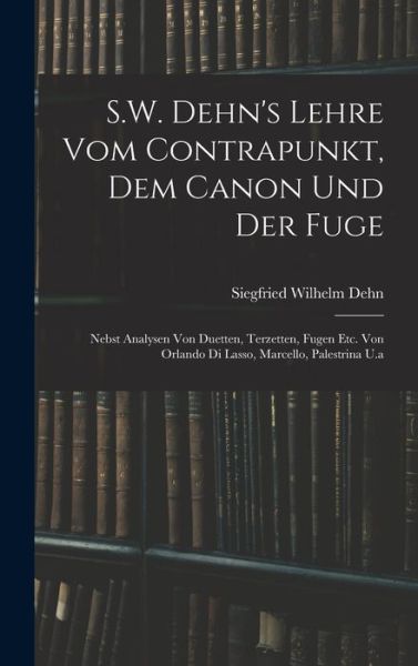 Cover for Siegfried Wilhelm Dehn · S. W. Dehn's Lehre Vom Contrapunkt, Dem Canon und der Fuge (Book) (2022)