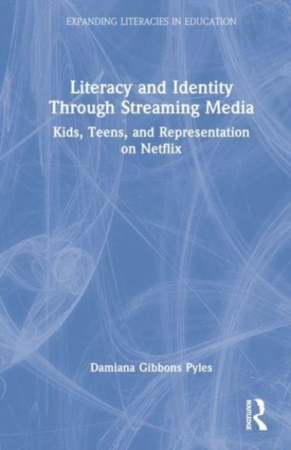 Cover for Pyles, Damiana Gibbons (Appalachian State University, USA) · Literacy and Identity Through Streaming Media: Kids, Teens, and Representation on Netflix - Expanding Literacies in Education (Innbunden bok) (2023)