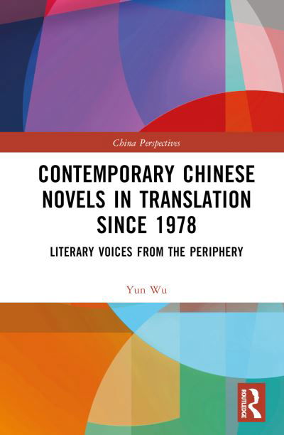 Cover for Yun Wu · Contemporary Chinese Novels in Translation since 1978: Literary Voices from the Periphery - China Perspectives (Hardcover Book) (2024)