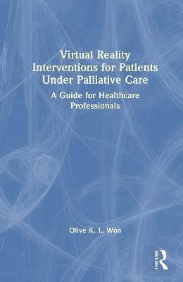 Cover for Woo, Olive K. L. (Private practice, Hong Kong) · Virtual Reality Interventions for Patients Under Palliative Care: A Practical Guide for Healthcare Professionals (Hardcover Book) (2025)