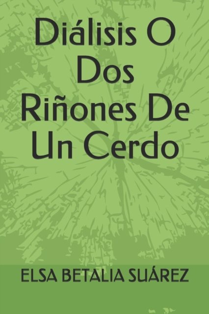 Cover for Suarez Elsa Betalia Suarez · Dialisis O Dos Rinones De Un Cerdo (Taschenbuch) (2019)