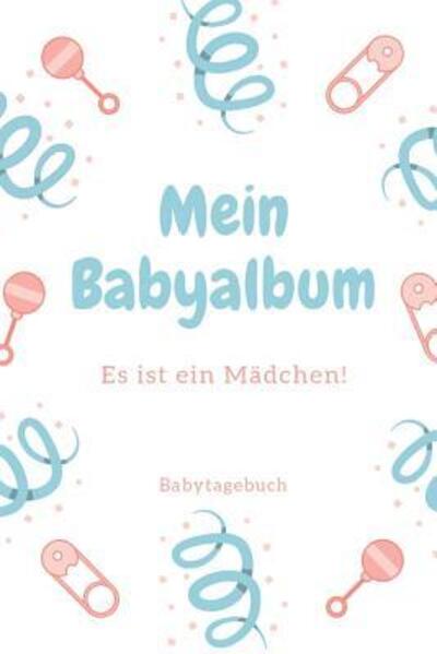 Cover for Babyalben Publishing · Babyalbum Es ist ein Madchen Babytagebuch (Paperback Book) (2019)