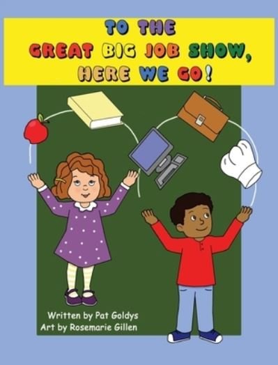 Cover for Pat Goldys · To The Great Big Job Show, Here We Go (Hardcover Book) (2020)