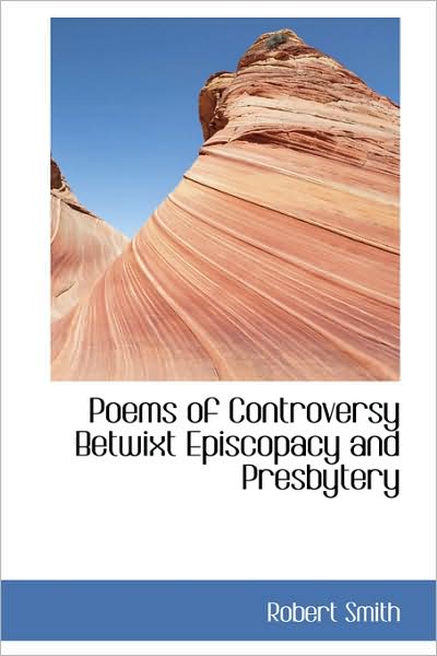 Cover for Robert Smith · Poems of Controversy Betwixt Episcopacy and Presbytery (Taschenbuch) (2009)