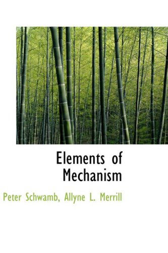 Elements of Mechanism - Peter Schwamb - Libros - BiblioLife - 9781103514694 - 10 de marzo de 2009