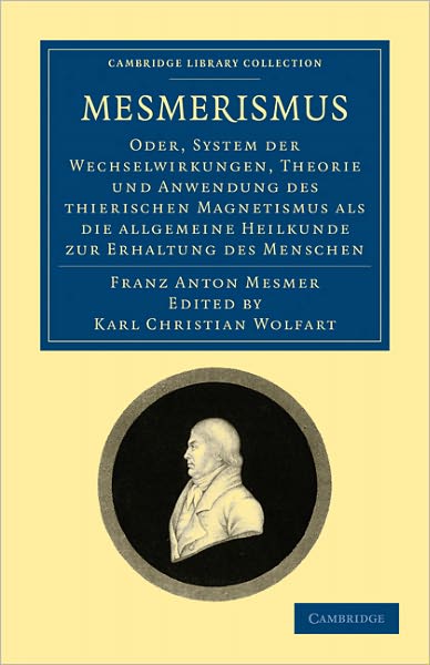 Mesmerismus: Oder, system der wechselwirkungen, theorie und anwendung des thierischen magnetismus als die allgemeine heilkunde zur erhaltung des menschen - Cambridge Library Collection - Spiritualism and Esoteric Knowledge - Franz Anton Mesmer - Książki - Cambridge University Press - 9781108072694 - 2 czerwca 2011