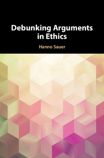 Cover for Sauer, Hanno (Universiteit Utrecht, The Netherlands) · Debunking Arguments in Ethics (Hardcover Book) (2018)