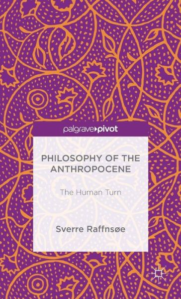 Cover for Sverre Raffnsoe · Philosophy of the Anthropocene: The Human Turn (Hardcover Book) [1st ed. 2015 edition] (2016)