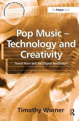 Pop Music - Technology and Creativity: Trevor Horn and the Digital Revolution - Timothy Warner - Books - Taylor & Francis Ltd - 9781138459694 - July 28, 2017