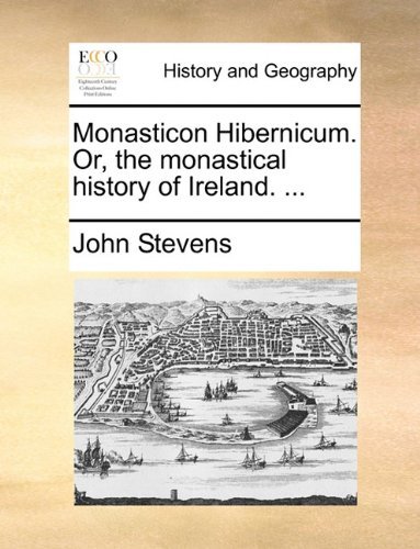 Cover for John Stevens · Monasticon Hibernicum. Or, the Monastical History of Ireland. ... (Paperback Book) (2010)