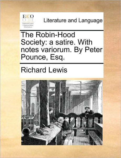 Cover for Richard Lewis · The Robin-hood Society: a Satire. with Notes Variorum. by Peter Pounce, Esq. (Paperback Book) (2010)