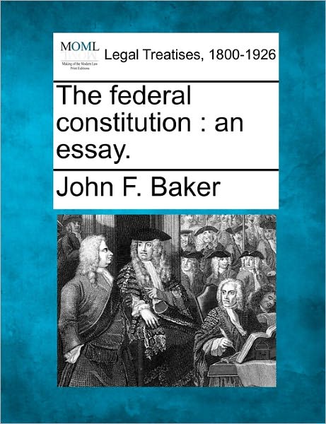Cover for John F Baker · The Federal Constitution: an Essay. (Taschenbuch) (2010)