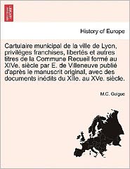 Cover for M C Guigue · Cartulaire Municipal De La Ville De Lyon, Privil Ges Franchises, Libert?'s et Autres Titres De La Commune Recueil Form Au Xive. Si Cle Par E. De Ville (Paperback Book) (2011)