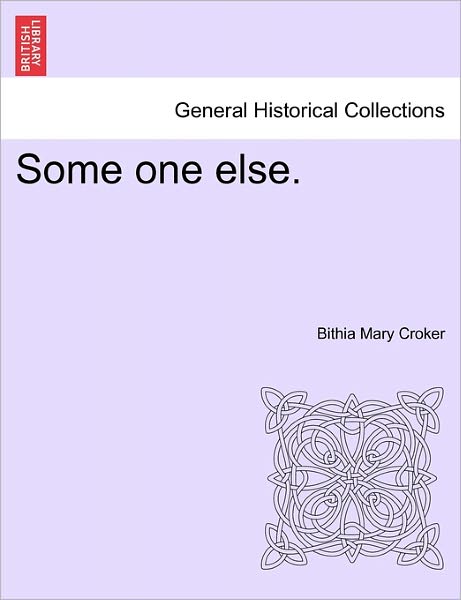 Some One Else. - Bithia Mary Croker - Books - British Library, Historical Print Editio - 9781241364694 - March 1, 2011