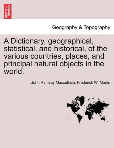 A Dictionary, Geographical, Statistical, and Historical, of the Various Countries, Places, and Principal Natural Objects in the World. - John Ramsay MacCulloch - Livros - British Library, Historical Print Editio - 9781241504694 - 26 de março de 2011
