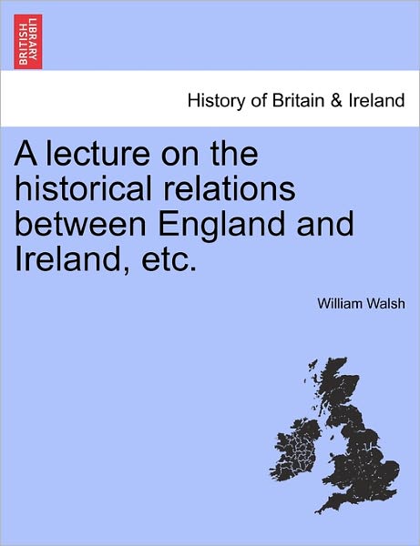 Cover for William Walsh · A Lecture on the Historical Relations Between England and Ireland, Etc. (Paperback Book) (2011)