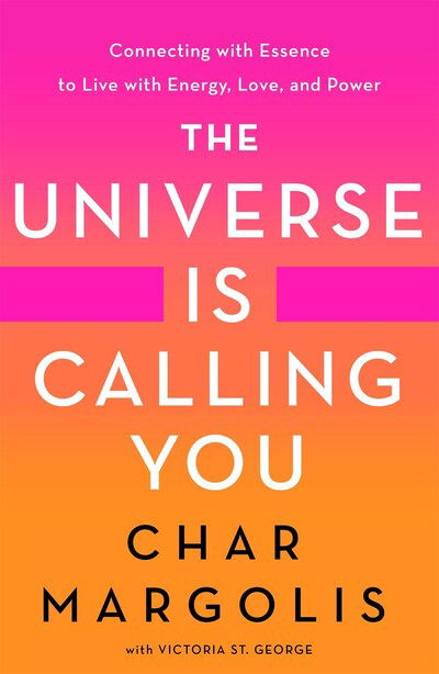 Cover for Char Margolis · The Universe Is Calling You: Connecting with Essence to Live with Positive Energy, Love, and Power (Hardcover Book) (2020)